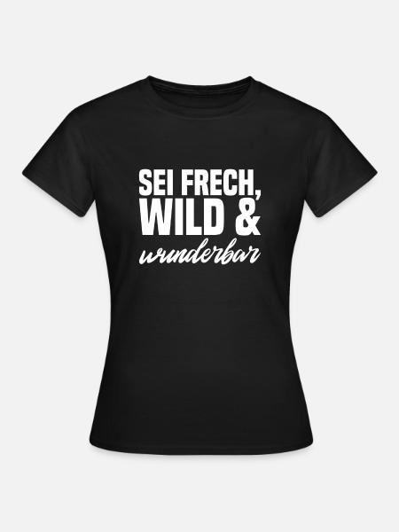 Sei Frech wild und wunderbar weiss - Frauen T-Shirt - Schwarz