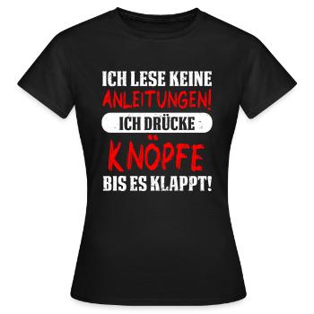 Ich lese keine Anleitungen! Ich drücke Knöpfe bis - Frauen T-Shirt - Schwarz - Vorne - AI Model Female 172 dark (172cm)