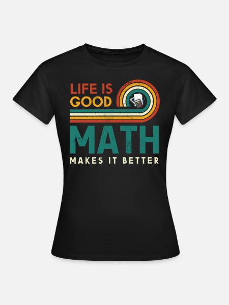Das Leben Ist Eine Gute Mathematik Macht Es - Frauen T-Shirt - Schwarz