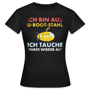 Bin aus U-Boot-Stahl ich tauche immer wieder auf, - Frauen T-Shirt - Schwarz - Vorne - AI Model Female 172 dark (172cm)