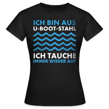 Bin aus U-Boot-Stahl ich tauche immer wieder auf, - Frauen T-Shirt - Schwarz - Vorne - AI Model Female 172 dark (172cm)