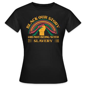 Schwarz Unsere Geschichte War Nicht Mit Sklaverei - Frauen T-Shirt - Schwarz - Vorne - AI Model Female 172 dark (172cm)