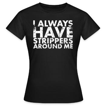 J’ai toujours des strip-teaseuses autour de moi pour - T-shirt Femme - noir - Devant - AI Model Female 172 dark (172cm)