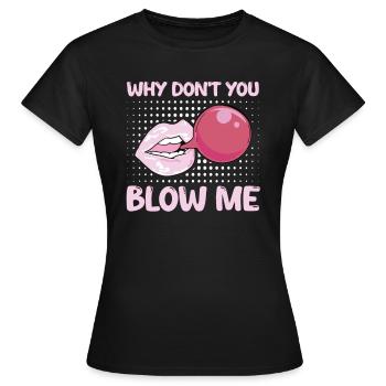 Sexuelle Anspielung Kaugummi Why Don't You Blow Me - Frauen T-Shirt - Schwarz - Vorne - AI Model Female 172 dark (172cm)