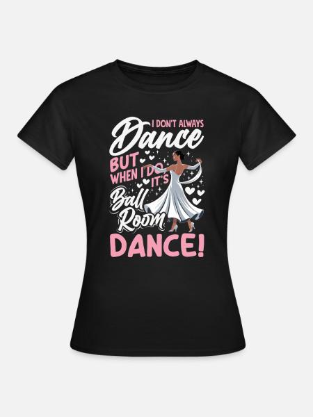 Tanzen Ballroom Gesellschaftstant Tänzerin - Frauen T-Shirt - Schwarz