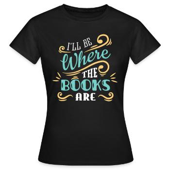 I'll Be Where The Books Are - Women's T-Shirt - black - Front - AI Model Female 172 dark (172cm)