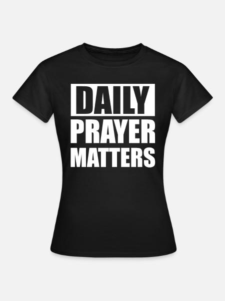 daily prayers matter - Frauen T-Shirt - Schwarz