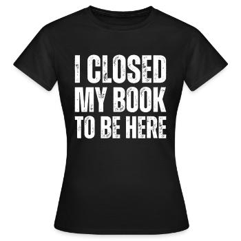 Ich Habe Mein Buch Geschlossen, Um Hier Zu Lesen - Frauen T-Shirt - Schwarz - Vorne - AI Model Female 172 dark (172cm)