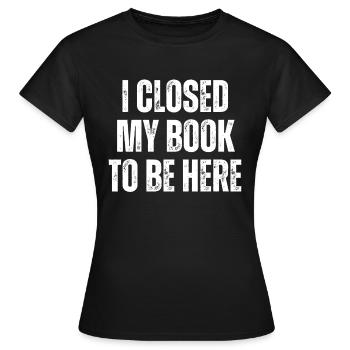 Ich Habe Mein Buch Geschlossen, Um Hier Zu Lesen - Frauen T-Shirt - Schwarz - Vorne - AI Model Female 172 dark (172cm)