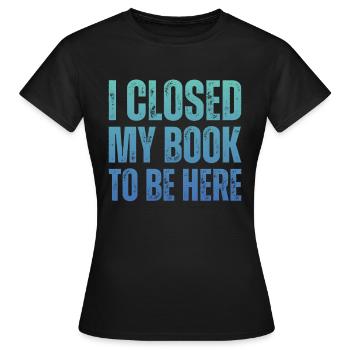 Ich Habe Mein Buch Geschlossen, Um Hier Zu Lesen - Frauen T-Shirt - Schwarz - Vorne - AI Model Female 172 dark (172cm)