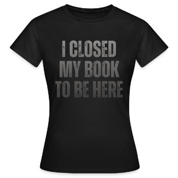 Ich Habe Mein Buch Geschlossen, Um Hier Zu Lesen - Frauen T-Shirt - Schwarz - Vorne - AI Model Female 172 dark (172cm)