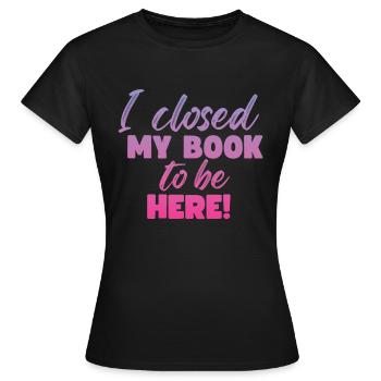 Ich Habe Mein Buch Geschlossen, Um Hier Zu Lesen - Frauen T-Shirt - Schwarz - Vorne - AI Model Female 172 dark (172cm)