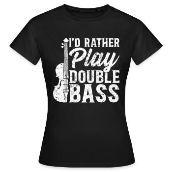 I'd Rather Play Double Bass - Double Bass Player - Frauen T-Shirt - Schwarz - Vorne - AI Model Female 172 dark (172cm)