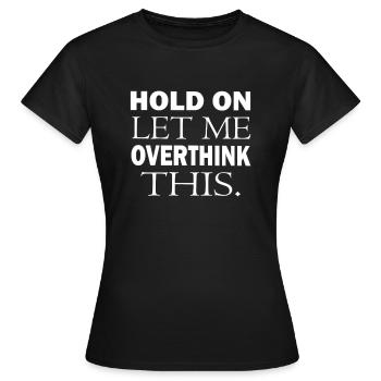 HOLD ON LET ME OVERTHINK THIS - Women's T-Shirt - black - Front - AI Model Female 172 dark (172cm)
