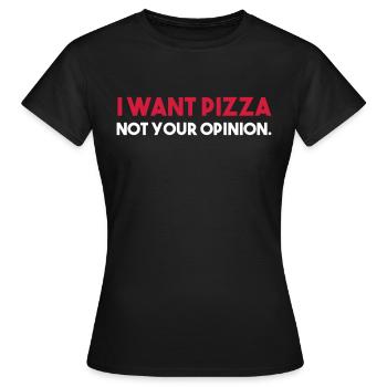 I want PIZZA - not your opinion. - Women's T-Shirt - black - Front - AI Model Female 172 dark (172cm)