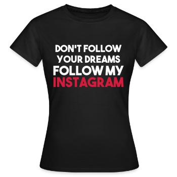 DON'T FOLLOW YOUR DREAMS FOLLOW MY INSTAGRAM - Frauen T-Shirt - Schwarz - Vorne - AI Model Female 172 dark (172cm)