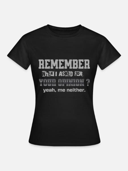 Remember When I Asked For Your Opinion Funny Quote - Women's T-Shirt - black