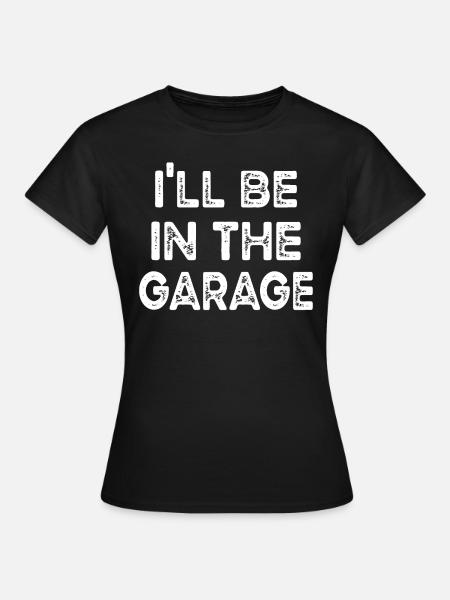 I'll Be In The Garage vintage, Work Bench - Women's T-Shirt - black