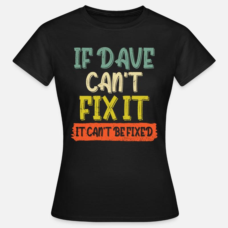 If Dave Can't Fix It It Can't Be Fixed - Women's T-Shirt - black