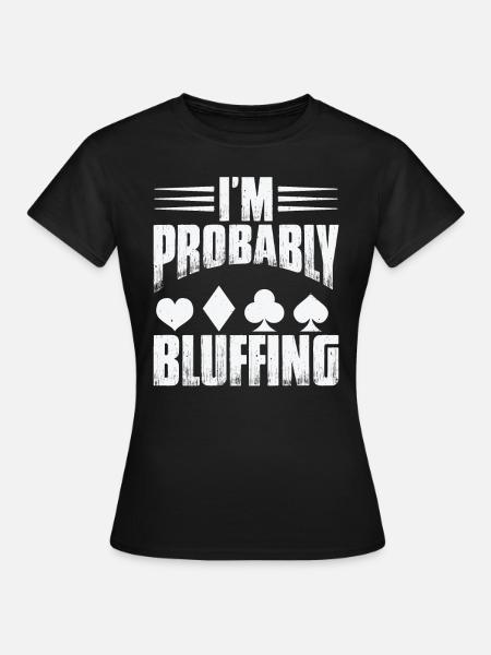 Ich bluffe wahrscheinlich - Frauen T-Shirt - Schwarz