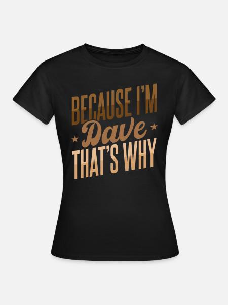 Weil ich Dave bin, deshalb - Frauen T-Shirt - Schwarz