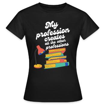 Ma profession crée toutes les autres professions - T-shirt Femme - noir - Devant - AI Model Female 172 dark (172cm)