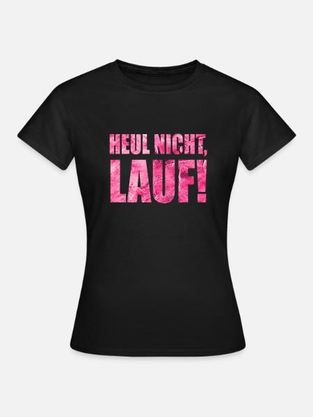 Heul nicht, Lauf! - Laufen, Joggen, Sport, Rennen - Frauen T-Shirt - Schwarz