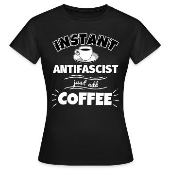 Antifa lustig: Instant Antifascist just add Coffee - Frauen T-Shirt - Schwarz - Vorne - AI Model Female 172 dark (172cm)