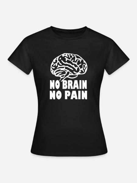 KEIN GEHIRN KEINE SCHMERZEN - Frauen T-Shirt - Schwarz