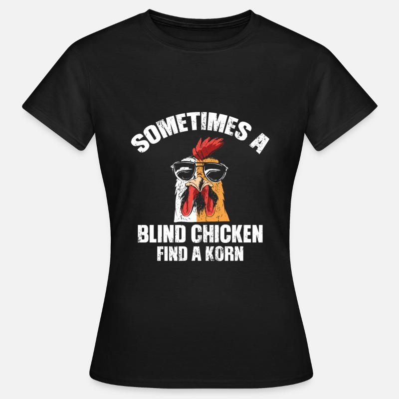 Sometimes a Blind Chicken finds a Grain - Women's T-Shirt - black