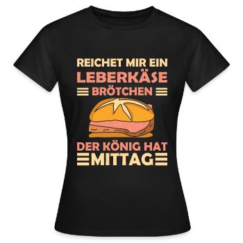 Der König hat Mittag Leberkäse - Frauen T-Shirt - Schwarz - Vorne - AI Model Female 172 dark (172cm)