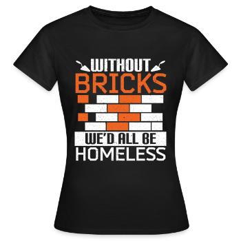 Sans briques, nous serions tous des maçons sans abri - T-shirt Femme - noir - Devant - AI Model Female 172 dark (172cm)