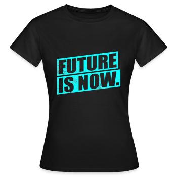 FUTURE IS NOW - the future is now - Women's T-Shirt - black - Front - AI Model Female 172 dark (172cm)