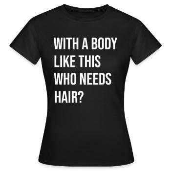 Mit so einem Körper Wer braucht Haare? Kahl ist Beau - Frauen T-Shirt - Schwarz - Vorne - AI Model Female 172 dark (172cm)