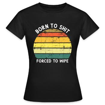 Born To Shit Forcé d’essuyerjoyeux anniversairevalentin - T-shirt Femme - noir - Devant - AI Model Female 172 dark (172cm)
