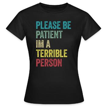 S’il vous plaît soyez patient Je suis une personne terrible - T-shirt Femme - noir - Devant - AI Model Female 172 dark (172cm)