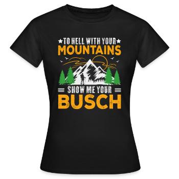 Zur Hölle mit deinen Bergen Zeig mir deinen Busch-Spaß - Frauen T-Shirt - Schwarz - Vorne - AI Model Female 172 dark (172cm)