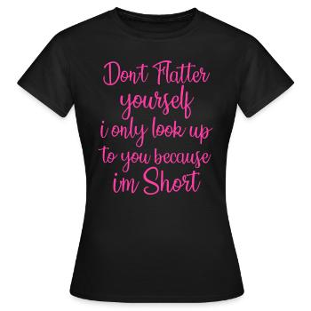 Schmeicheln Sie sich nicht, schauen Sie nur zu Ihnen auf, weil - Frauen T-Shirt - Schwarz - Vorne - AI Model Female 172 dark (172cm)