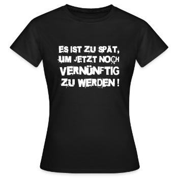 Es ist zu spät um jetzt noch vernünftig zu werden - Frauen T-Shirt - Schwarz - Vorne - AI Model Female 172 dark (172cm)