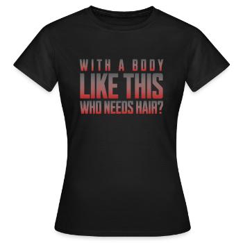 Bald men dad With a body like this who needs hair - Frauen T-Shirt - Schwarz - Vorne - AI Model Female 172 dark (172cm)