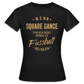 Wenn Square Dance einfach wäre würde es Fussball - Frauen T-Shirt - Schwarz - Vorne - AI Model Female 172 dark (172cm)