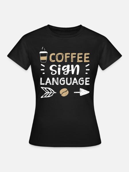 Coffee Sign Language - Coffee - Frauen T-Shirt - Schwarz