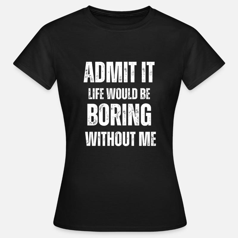 Admit It Boring Without Me - Women's T-Shirt - black