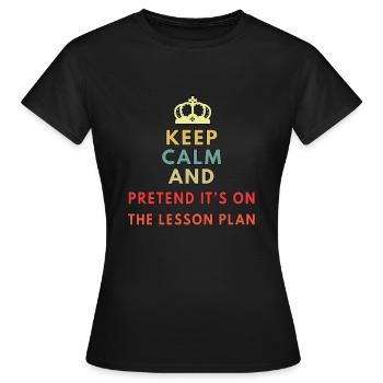 keep calm and pretend its on the lesson plan - Women's T-Shirt - black - Front - AI Model Female 172 dark (172cm)