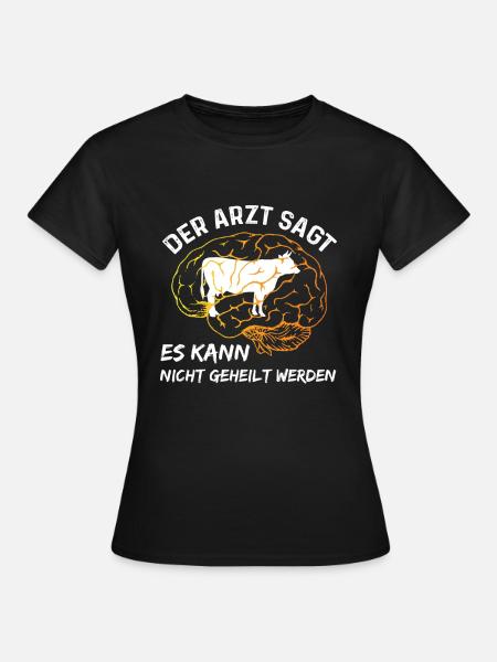Der Arzt sagt es kann nicht geheilt werden Kuh - Frauen T-Shirt - Schwarz