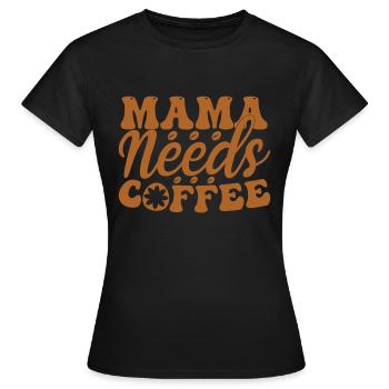 Mama Needs Coffee - Frauen T-Shirt - Schwarz - Vorne - AI Model Female 172 dark (172cm)