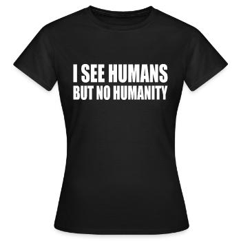 i see humans but no humanity - Women's T-Shirt - black - Front - AI Model Female 172 dark (172cm)