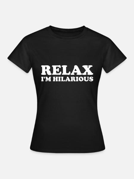 Relax I'm Hilarious - Frauen T-Shirt - Schwarz