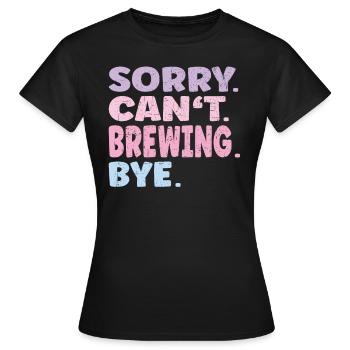 Sorry Can't Brewing Bye Funny Brewing - Women's T-Shirt - black - Front - AI Model Female 172 dark (172cm)