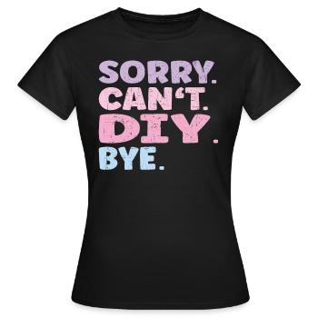 Sorry Can't Diy Bye Funny Diy - Women's T-Shirt - black - Front - AI Model Female 172 dark (172cm)